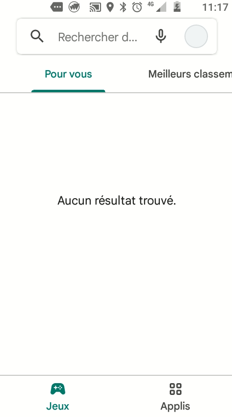Rechercher d... 
Pour vous 
11:17 
Meilleurs classem 
Aucun résultat trouvé. 
Jeux 
00 
Applis 