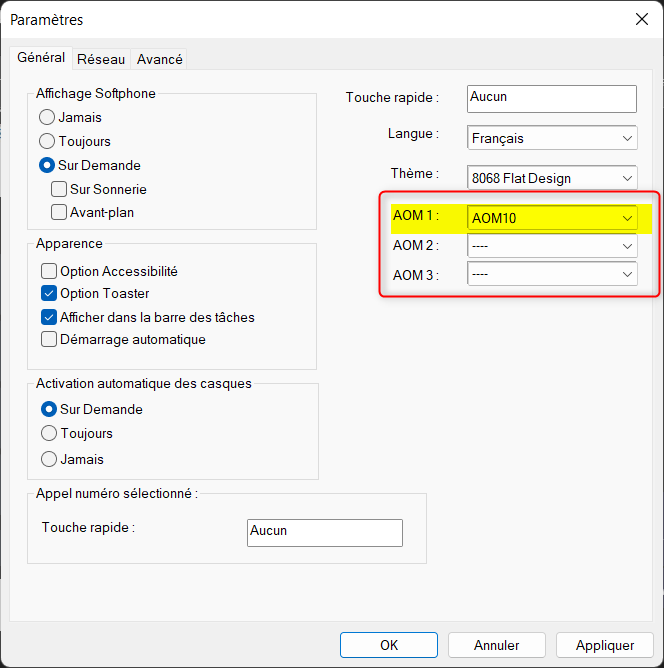 Paramètres 
Général Réseau Avancé 
h S ofphone 
C) Jamais 
C) T oujours 
O Sur Demande 
D Sur Sonnerie 
Cl Avant-plan 
C) Opton Accessibilité 
dans la barre des tâches 
C) Démarrage automatique 
Activabon automatique des casques 
Touche rapide 
AOM : 
AOM 2 
AOM 3: 
x 
Aucun 
Flat Design 
Sur Demande 
C) T O ujours 
C) Jama 
Appel numéro sélectionné 
TO rapide 
Aucun 
AOMIO 
Annuler 
Appliquer 