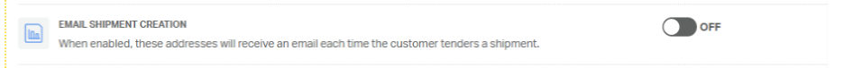EMAIL SHIPMENT CREATION 
OFF 
When enabled, these addresses will receive an email each time the customer tenders a shipment. 
