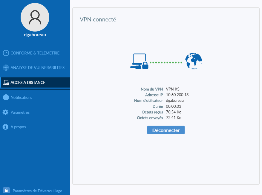 VPN connecté 
dgaboreau 
@ CONFORME & TELEMETRIE 
ANALYSE DE VULNÉRABILITÉS 
ACCES A DISTANCE 
O Notifications 
Paramètres 
O A propos 
Paramètres de Déverrouillage 
Nom du VPN 
Adresse IP 
Nom d'utilisateur 
Durée 
Octets reçus 
Octets envoyés 
VPN 
dgaboreau 
00:0003 
7054 Ko 
7241 Ko 
Déconnecter 