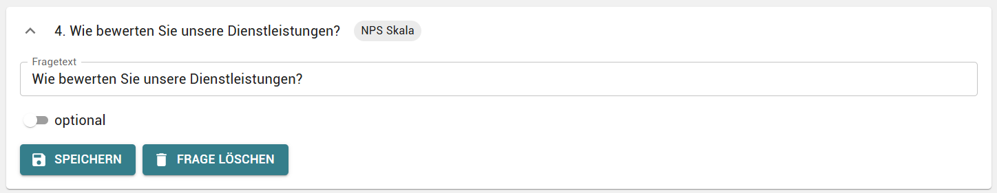 4. Wie bewerten Sie unsere Dienstleistungen? 
Fragetext 
Wie bewerten Sie unsere Dienstleistungen? 
NPS Skala 
D optional 
a SPEICHERN 
i FRAGE LÖSCHEN 